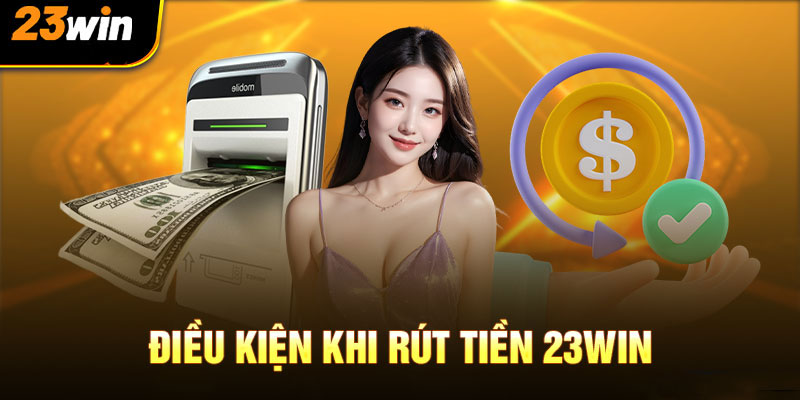 Rút tiền 23win - Các bước đơn giản và điều cần chú ý